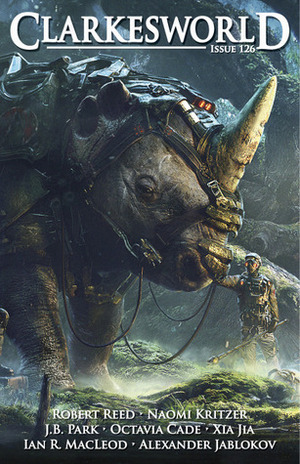 Clarkesworld Magazine, Issue 126 by Octavia Cade, Xia Jia, Feng Zhang, Neil Clarke, Robert Reed, Alexander Jablokov, Ken Liu, J.B. Park, Cat Rambo, Naomi Kritzer, Chris Urie, Ian R. MacLeod