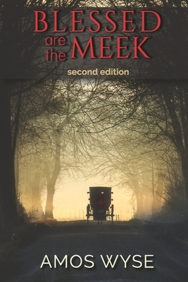 Blessed Are the Meek: A Novel of Amish Science Fiction by Amos Wyse