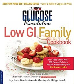 The New Glucose Revolution Low GI Family Cookbook: Raise Food-Smart Kids--100 Fun and Delicious Recipes Made Healthy with the Glycemic Index by Kaye Foster-Powell, Anneka Manning, Jennie Brand-Miller, Philippa Sandall