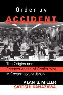 Order By Accident: The Origins And Consequences Of Group Conformity In Contemporary Japan by Alan S. Miller, Satoshi Kanazawa