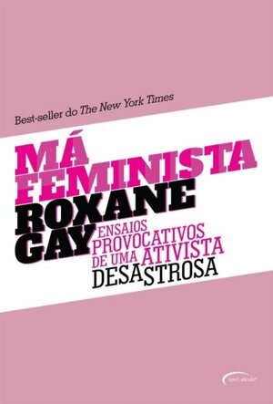 Má feminista: ensaios provocativos de uma ativista desastrosa by Roxane Gay