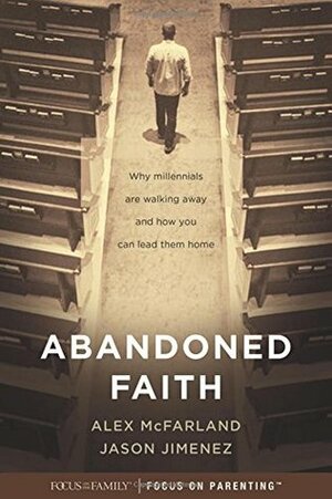 Abandoned Faith: Why Millennials Are Walking Away and How You Can Lead Them Home by Alex McFarland, Jason Jimenez