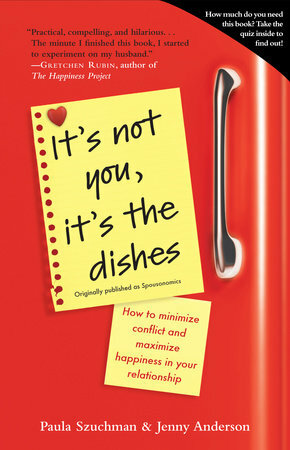 It's Not You, It's the Dishes (originally published as Spousonomics): How to Minimize Conflict and Maximize Happiness in Your Relationship by Paula Szuchman