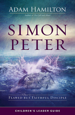 Simon Peter Children's Leader Guide: Flawed But Faithful Disciple by Adam Hamilton