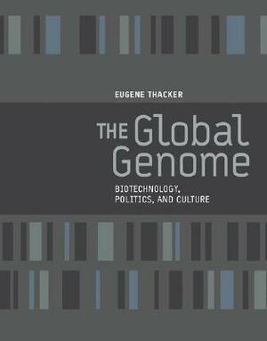 The Global Genome: Biotechnology, Politics, and Culture by Eugene Thacker