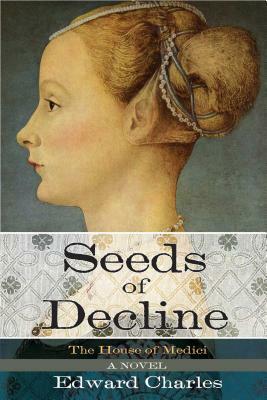 The House of Medici: Seeds of Decline by Edward Charles