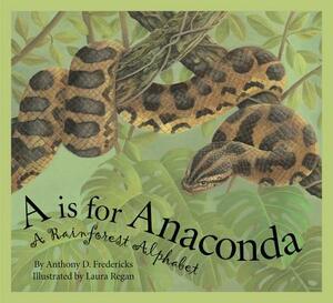 A is for Anaconda: A Rainforest Alphabet by Anthony D. Fredericks