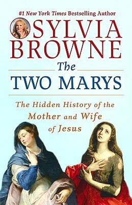 The Two Marys: The Hidden History of the Mother and Wife of Jesus by Sylvia Browne, Lindsay Harrison