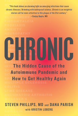 Chronic: The Hidden Cause of the Autoimmune Pandemic and How to Get Healthy Again by Dana Parish, Steven Phillips