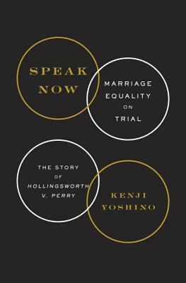 Speak Now: Marriage Equality on Trial by Kenji Yoshino