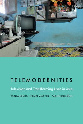 Telemodernities: Television and Transforming Lives in Asia by Tania Lewis