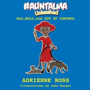 #AuntAlma Unleashed: Old, Bold, and Out of Control by Adrienne Ross