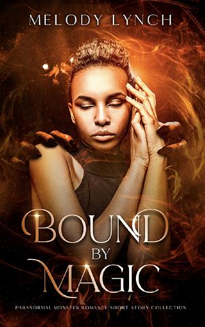 BOUND BY MAGIC: MONSTER PARANORMAL ROMANCE SHORT STORY COLLECTION by Melody Lynch