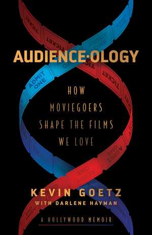 Audience-ology: How Moviegoers Shape the Films We Love by Kevin Goetz