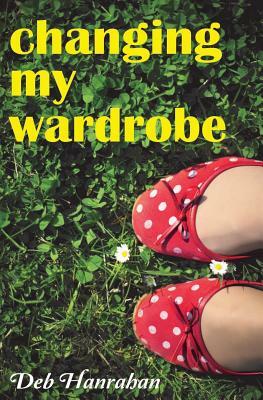 Changing My Wardrobe by Deb Hanrahan