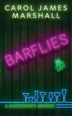 Barflies: A Bartender's Memoir by Carol Marshall