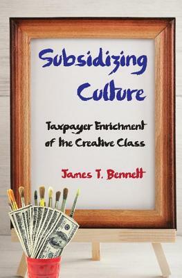 Subsidizing Culture: Taxpayer Enrichment of the Creative Class by 