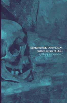 Decadence and Other Essays on the Culture of Ideas by Rémy de Gourmont