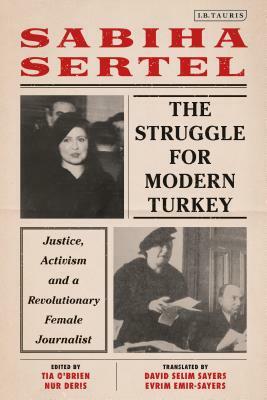 The Struggle for Modern Turkey: Justice, Activism and a Revolutionary Female Journalist by Sabiha Sertel