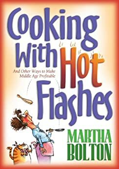 Cooking With Hot Flashes: And Other Ways to Make Middle Age Profitable by Martha Bolton