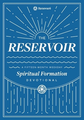The Reservoir: A 15-Month Weekday Devotional for Individuals and Groups by Christopher a. Hall, Renovaré, Carolyn Arends
