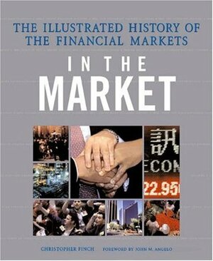 In the Market: An Illustrated World History of the Financial Markets by Christopher Finch