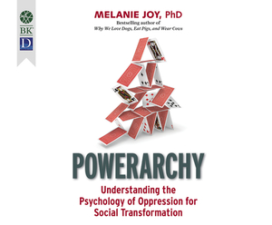 Powerarchy: Understanding the Psychology of Oppression for Social Transformation by Melanie Joy Phd