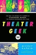 Theater Geek: The Real Life Drama of a Summer at Stagedoor Manor, the Famous Performing Arts Camp by Mickey Rapkin