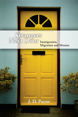 Strangers Next Door: Immigration, Migration and Mission by J. D. Payne