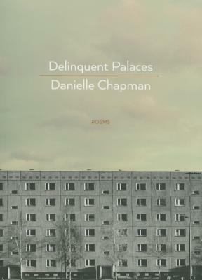 Delinquent Palaces: Poems by Danielle Chapman