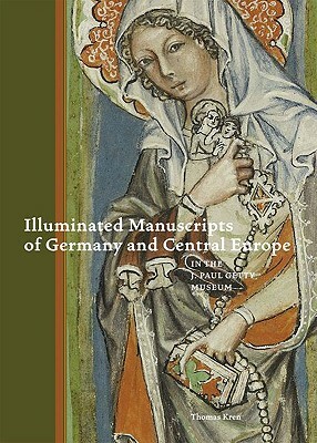 Illuminated Manuscripts of Germany and Central Europe in the J. Paul Getty Museum by Thomas Kren