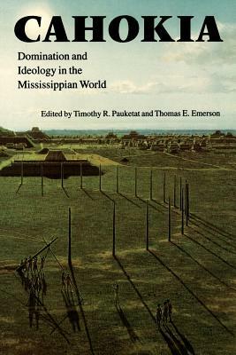 Cahokia: Domination and Ideology in the Mississippian World by 