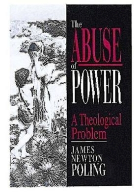 The Abuse of Power: A Theological Problem by James Newton Poling