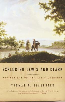 Exploring Lewis and Clark: Reflections on Men and Wilderness by Thomas P. Slaughter