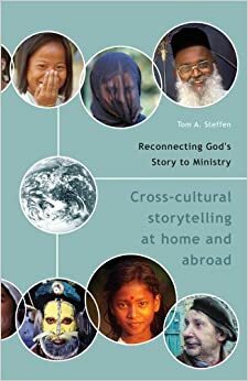 Reconnecting God's Story to Ministry: Crosscultural Storytelling at Home and Abroad by Tom Steffen