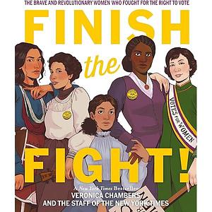 Finish the Fight: The Brave and Revolutionary Women Who Fought for the Right to Vote by The Staff of The New York Times, Veronica Chambers