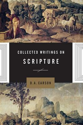 Collected Writings on Scripture by D. A. Carson