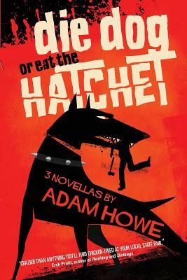 Die Dog or Eat the Hatchet by Adam Howe