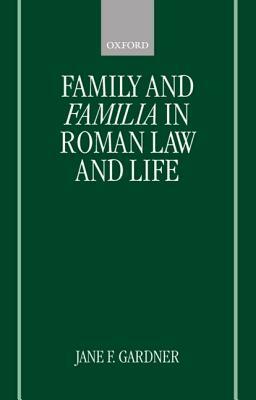 Family and Familia in Roman Law and Life by Jane F. Gardner