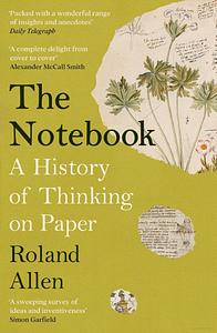 The Notebook: A History of Thinking on Paper by Roland Allen