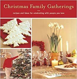 Christmas Family Gatherings: Recipes and Ideas for Celebrating with People You Love by Donata Maggipinto, France Ruffenach