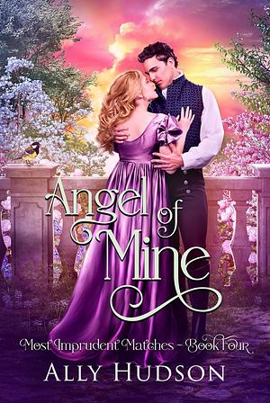 Angel of Mine: Most Imprudent Matches - Book Four by Ally Hudson, Ally Hudson