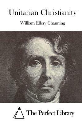 Unitarian Christianity by William Ellery Channing