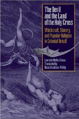 The Devil and the Land of the Holy Cross: Witchcraft, Slavery, and Popular Religion in Colonial Brazil by Laura de Mello e Souza