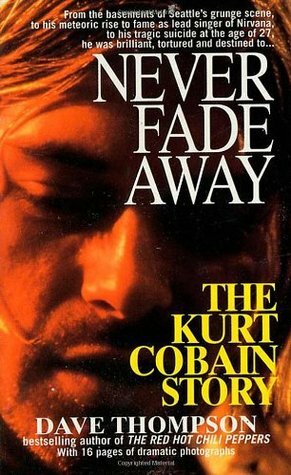 Never Fade Away: The Kurt Cobain Story by Dave Thompson