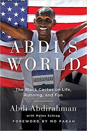 Abdi's World: The Black Cactus on Life, Running, and Fun by Myles Schrag, Mo Farah, Abdi Abdirahman