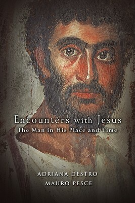 Encounters with Jesus: The Man in His Place and Time by Adriana Destro, Mauro Pesce