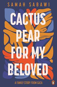 Cactus Pear For My Beloved: A Family Story from Gaza by Samah Sabawi