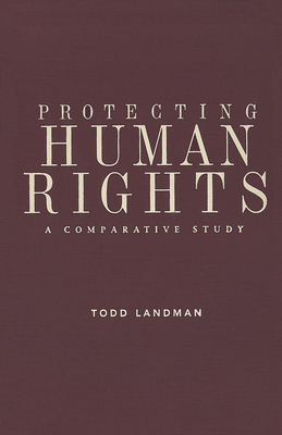Protecting Human Rights: A Comparative Study by Todd Landman