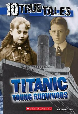 10 True Tales, Titanic Young Survivors by Allan Zullo